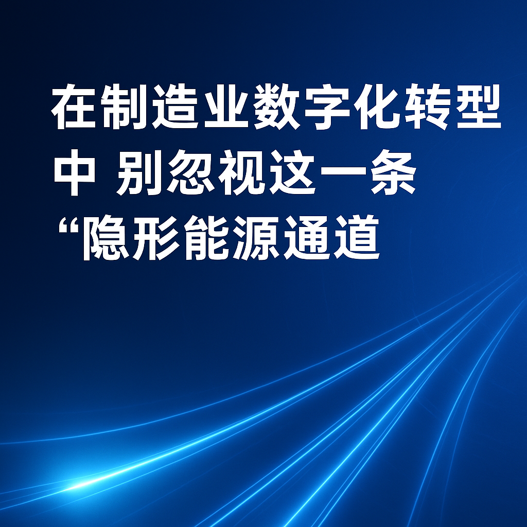 在制造业数字化转型中，，，，，，，别忽视这一条“隐形能源通道”